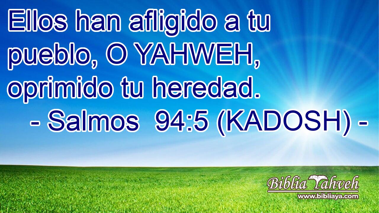  Ellos han afligido a tu pueblo, O YAHWEH, oprimido tu heredad. 