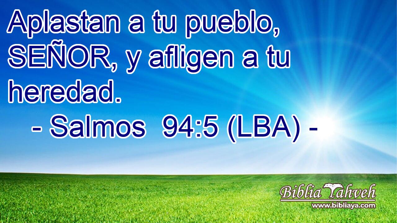 Aplastan a tu pueblo, SEÑOR, y afligen a tu heredad.