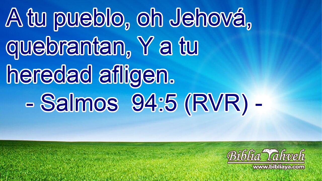 A tu pueblo, oh Jehová, quebrantan, Y a tu heredad afligen.