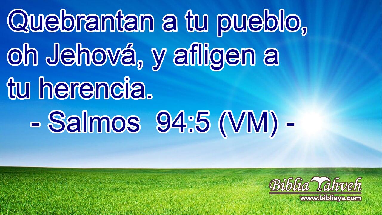  Quebrantan a tu pueblo, oh Jehová, y afligen a tu herencia. 