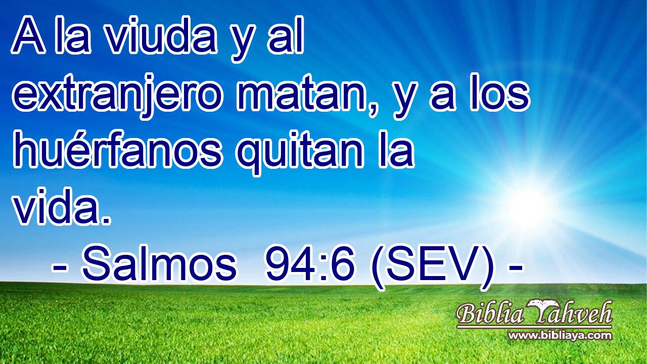 A la viuda y al extranjero matan, y a los huérfanos quitan la vida.