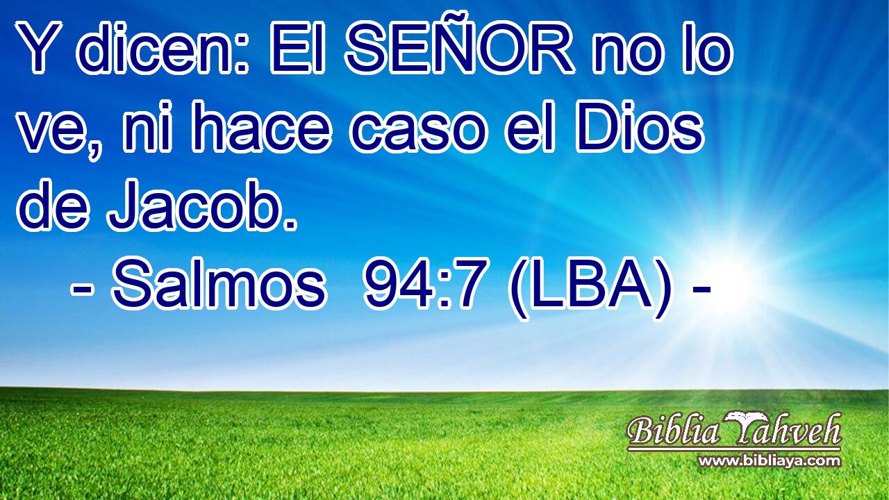 Y dicen: El SEÑOR no lo ve, ni hace caso el Dios de Jacob.