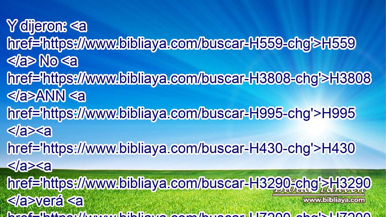Y dijeron: H559  No H3808 ANN H995 H430 H3290 verá H7200  JAH, H3050  • Ni H3808 ANN entenderá el Dios de Jacob. 