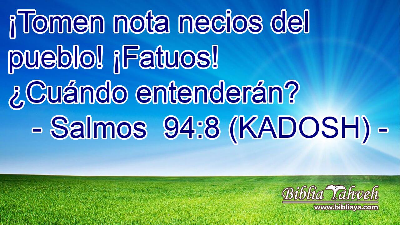  ¡Tomen nota necios del pueblo! ¡Fatuos! ¿Cuándo entenderán? 
