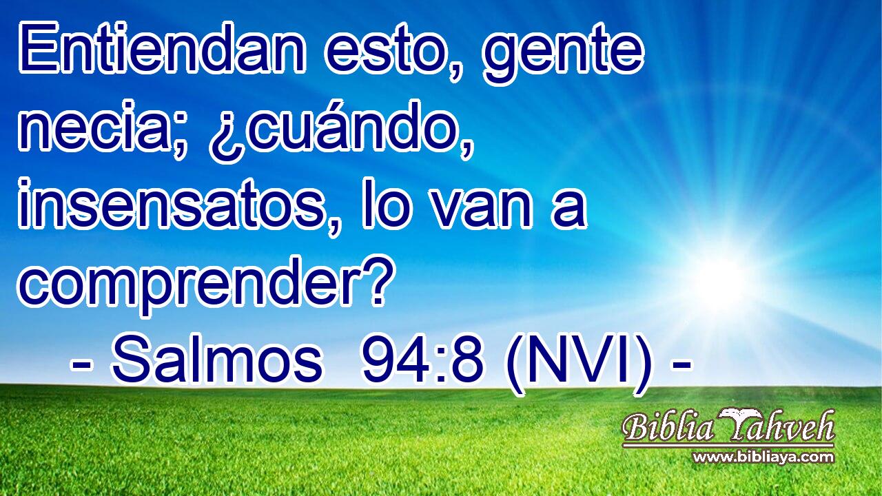  Entiendan esto, gente necia; ¿cuándo, insensatos, lo van a comprender? 
