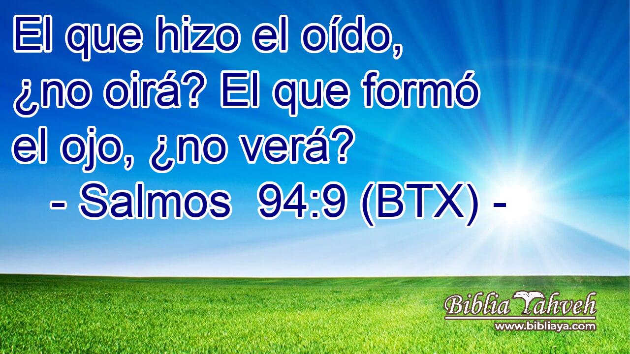 El que hizo el oído, ¿no oirá? El que formó el ojo, ¿no verá?