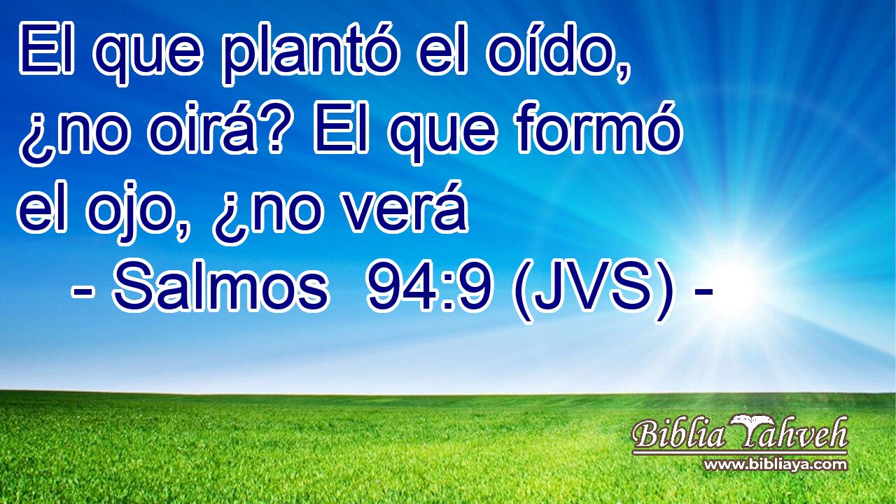 El que plantó el oído, ¿no oirá? El que formó el ojo, ¿no verá