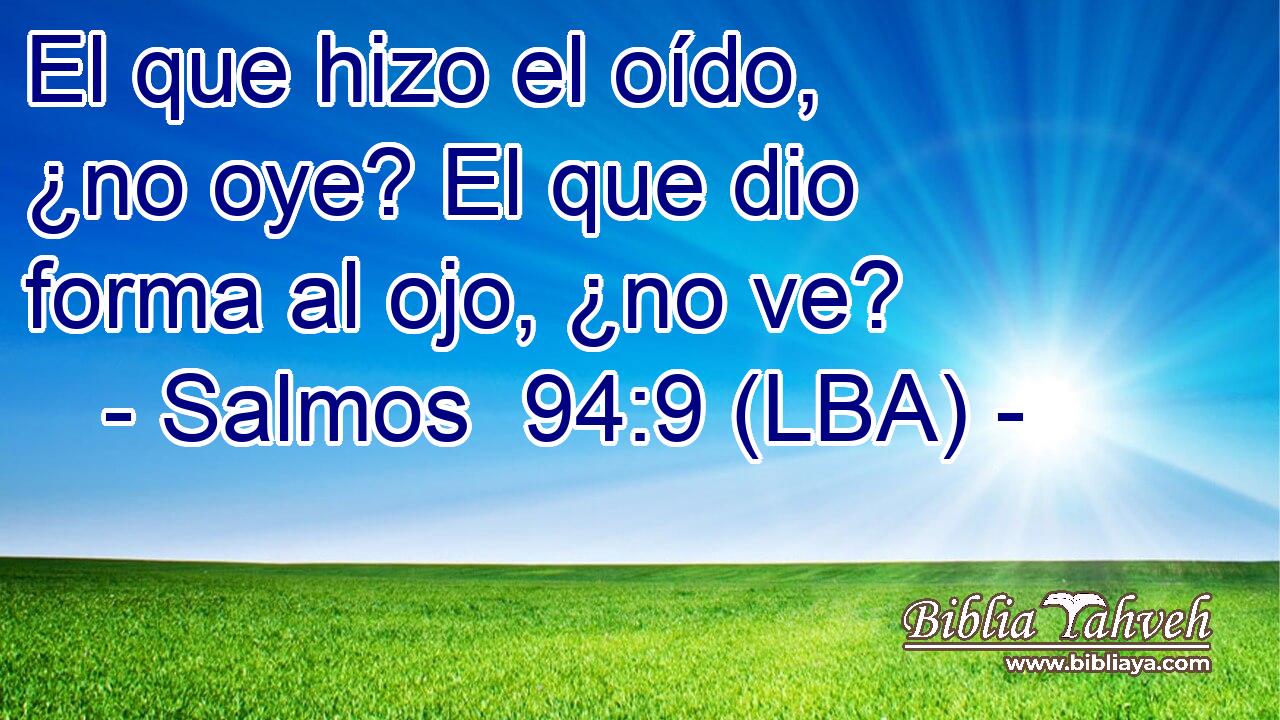El que hizo el oído, ¿no oye? El que dio forma al ojo, ¿no ve?