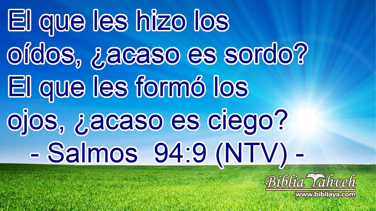 El que les hizo los oídos, ¿acaso es sordo? El que les formó los ojos, ¿acaso es ciego?