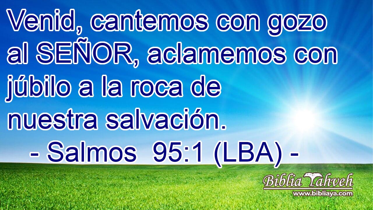 Venid, cantemos con gozo al SEÑOR, aclamemos con júbilo a la roca de nuestra salvación.