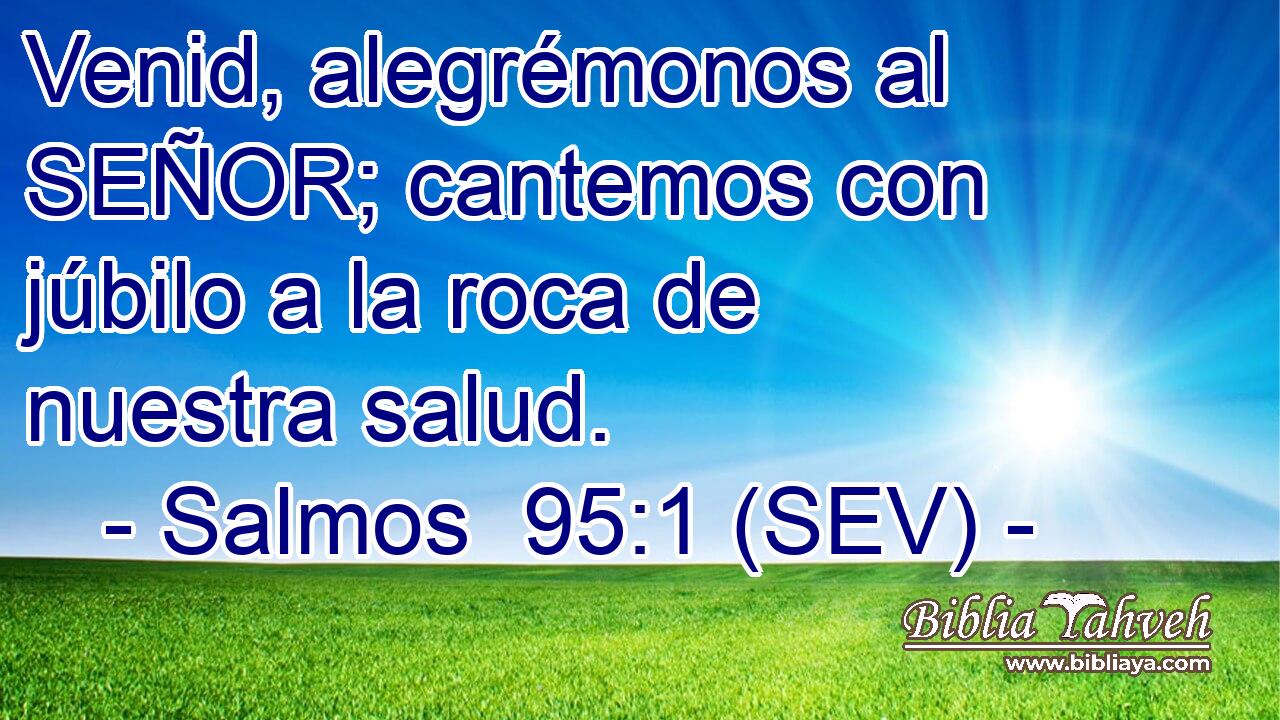 Venid, alegrémonos al SEÑOR; cantemos con júbilo a la roca de nuestra salud.