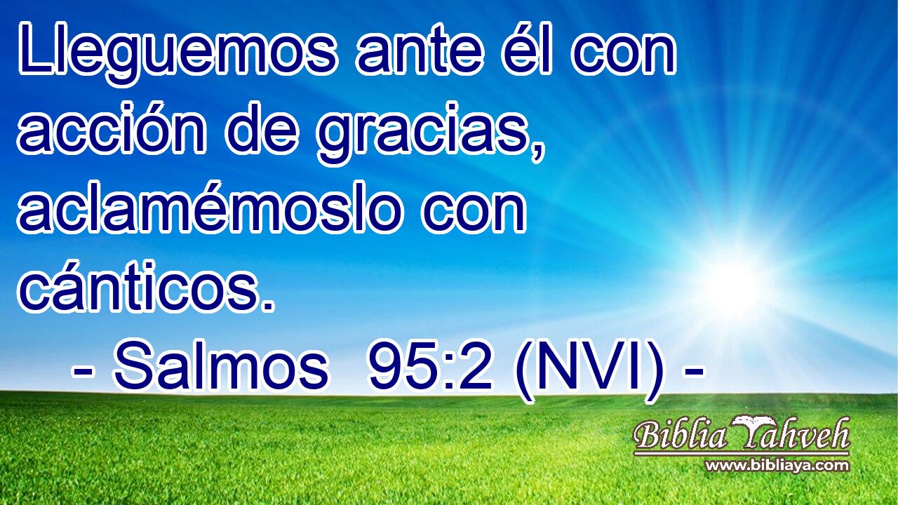  Lleguemos ante él con acción de gracias, aclamémoslo con cánticos. 