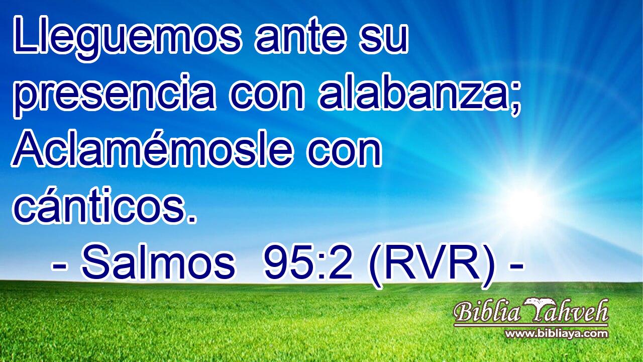 Lleguemos ante su presencia con alabanza; Aclamémosle con cánticos.