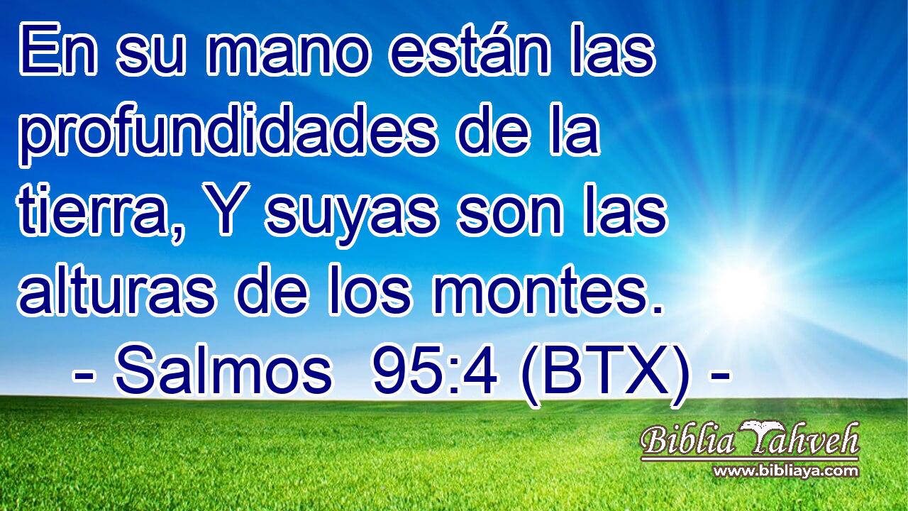 En su mano están las profundidades de la tierra, Y suyas son las alturas de los montes.