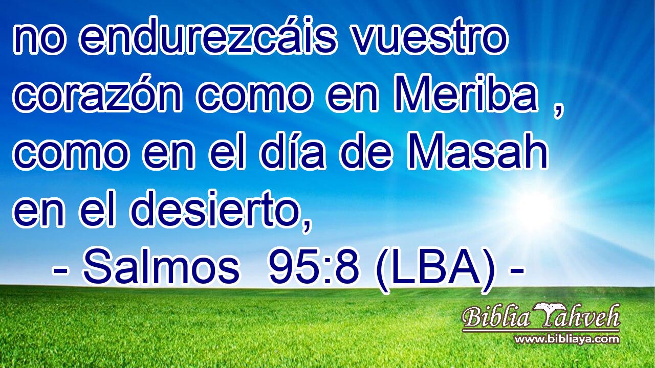 no endurezcáis vuestro corazón como en Meriba , como en el día de Masah en el desierto,