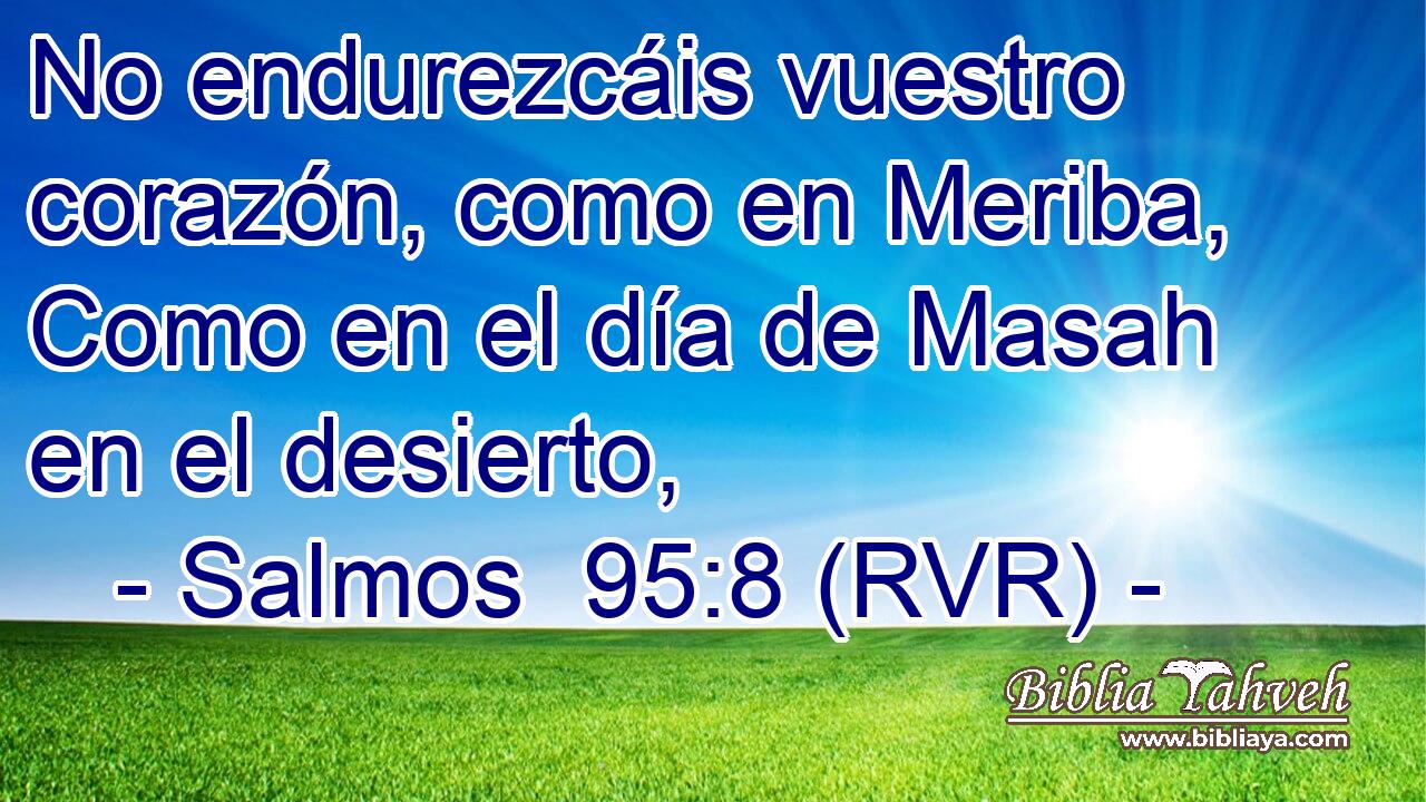 No endurezcáis vuestro corazón, como en Meriba, Como en el día de Masah en el desierto,
