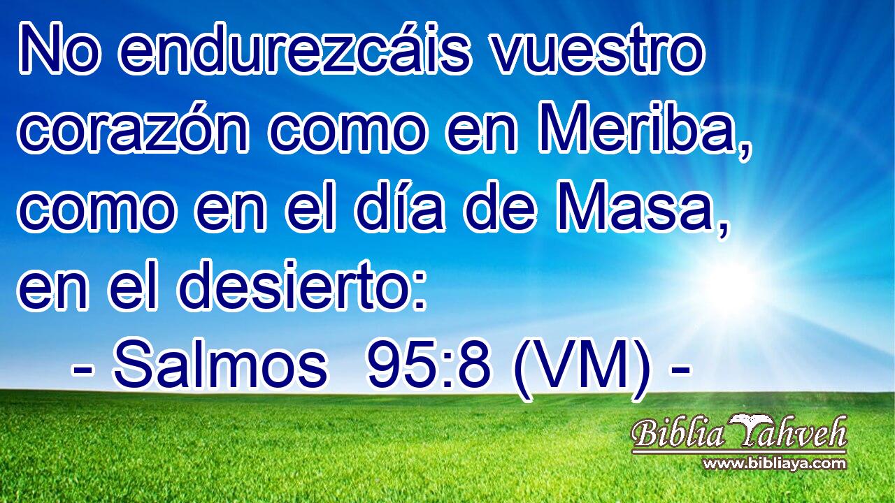  No endurezcáis vuestro corazón como en Meriba, como en el día de Masa, en el desierto: 