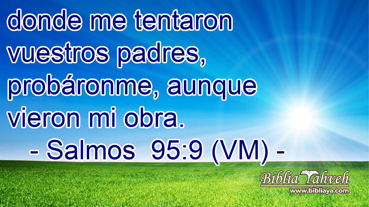  donde me tentaron vuestros padres, probáronme, aunque vieron mi obra. 