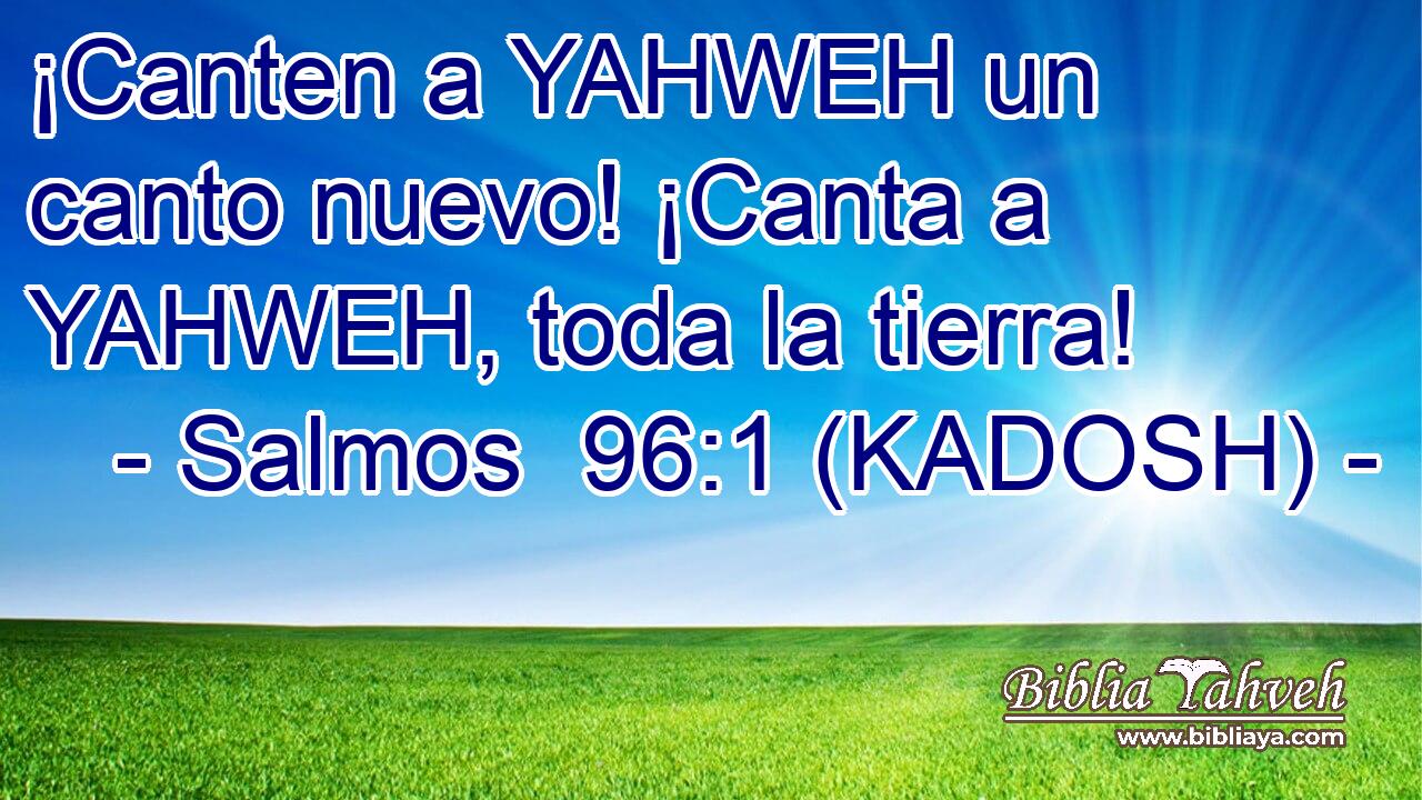  ¡Canten a YAHWEH un canto nuevo! ¡Canta a YAHWEH, toda la tierra! 