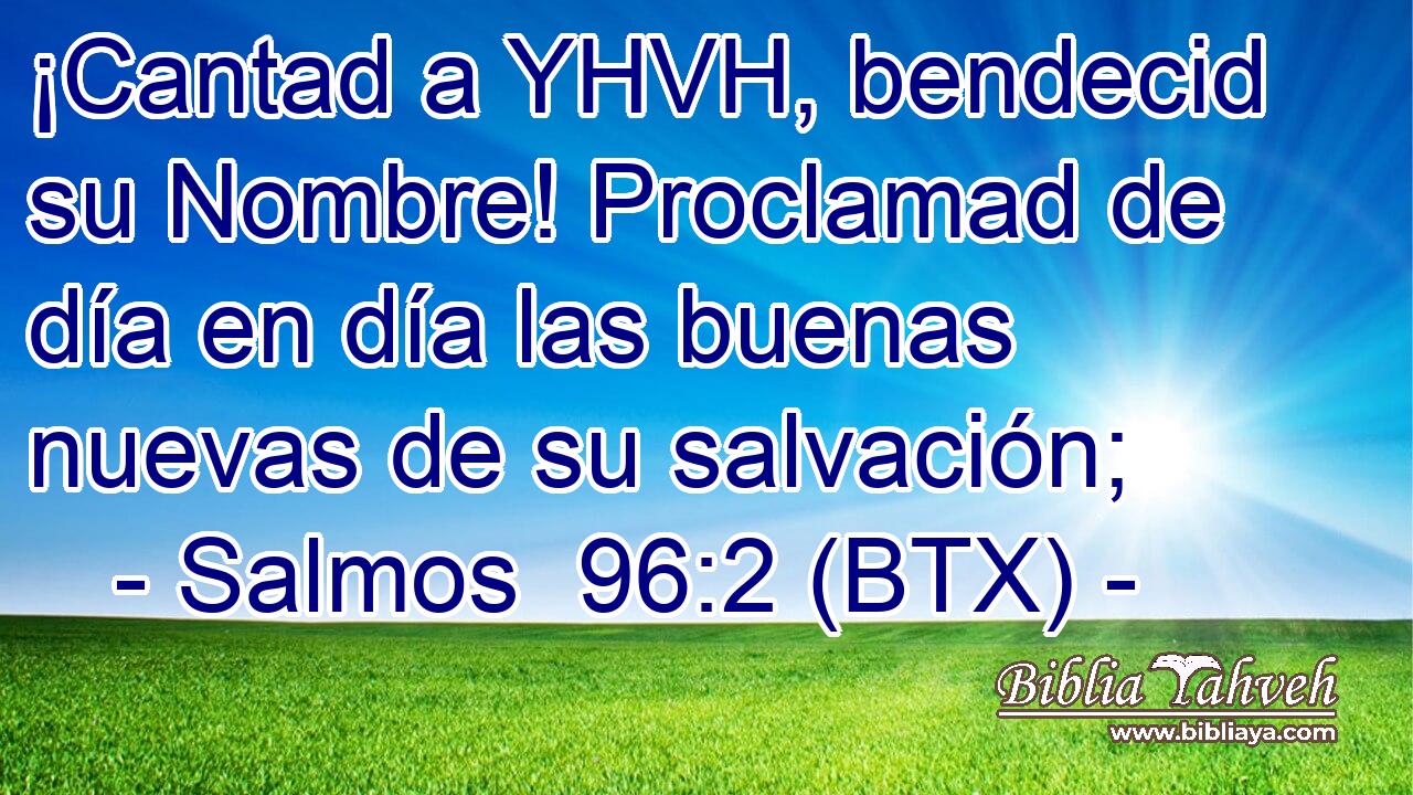 ¡Cantad a YHVH, bendecid su Nombre! Proclamad de día en día las buenas nuevas de su salvación;