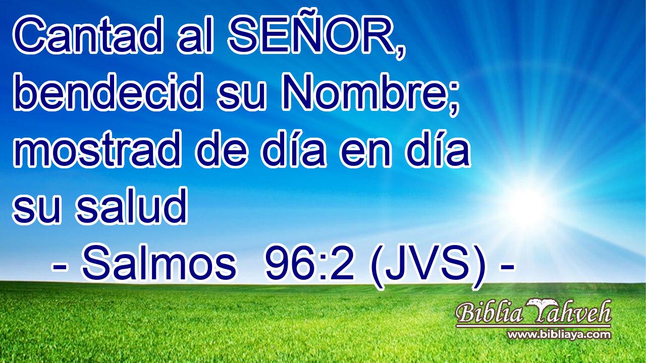 Cantad al SEÑOR, bendecid su Nombre; mostrad de día en día su salud