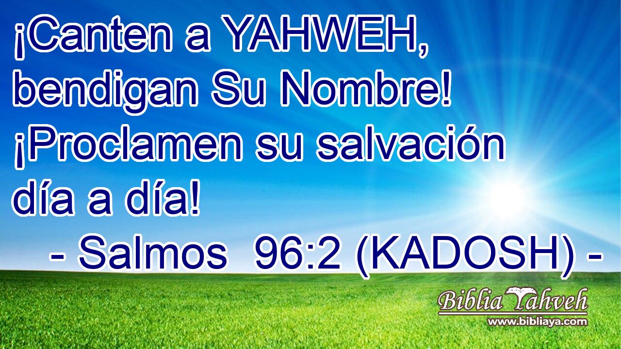  ¡Canten a YAHWEH, bendigan Su Nombre! ¡Proclamen su salvación día a día! 