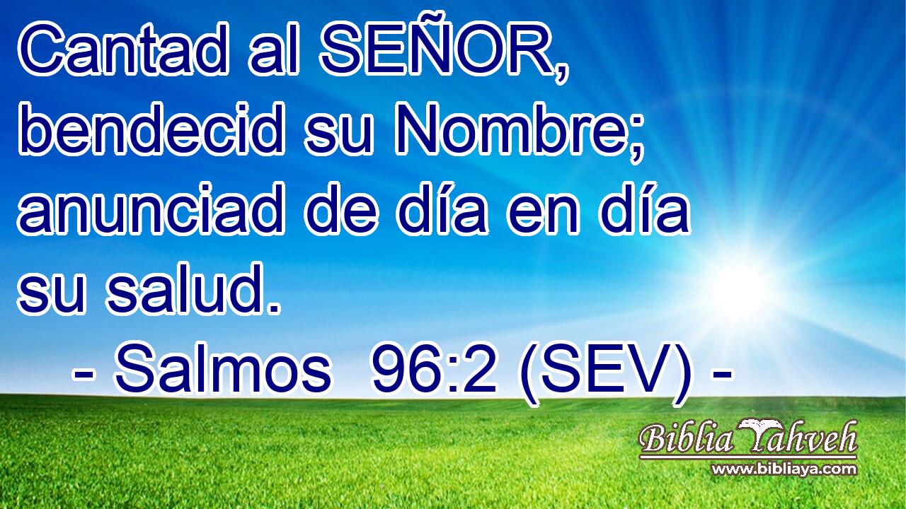 Cantad al SEÑOR, bendecid su Nombre; anunciad de día en día su salud.
