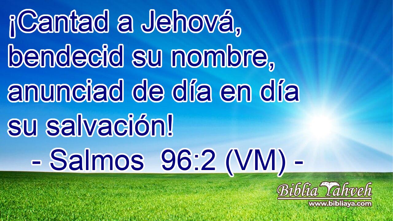  ¡Cantad a Jehová, bendecid su nombre, anunciad de día en día su salvación! 