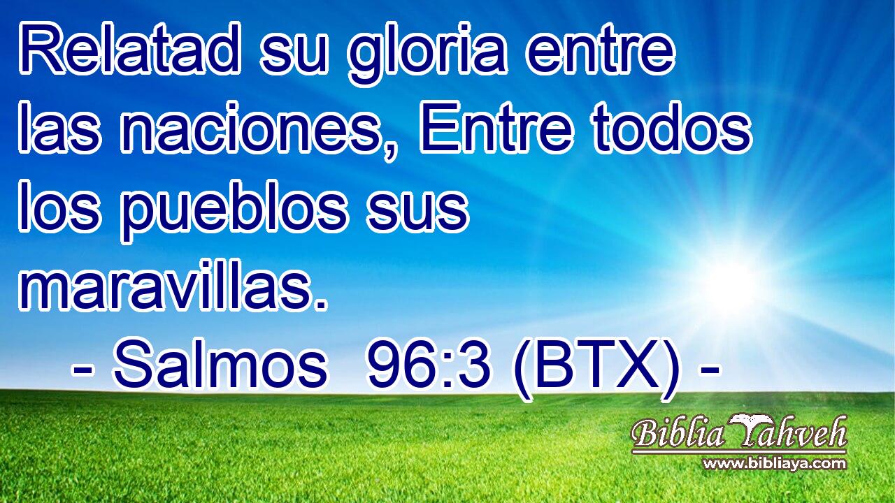 Relatad su gloria entre las naciones, Entre todos los pueblos sus maravillas.