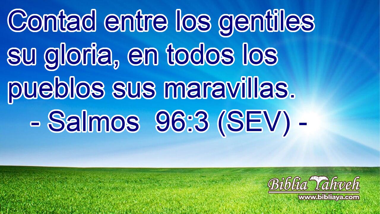Contad entre los gentiles su gloria, en todos los pueblos sus maravillas.