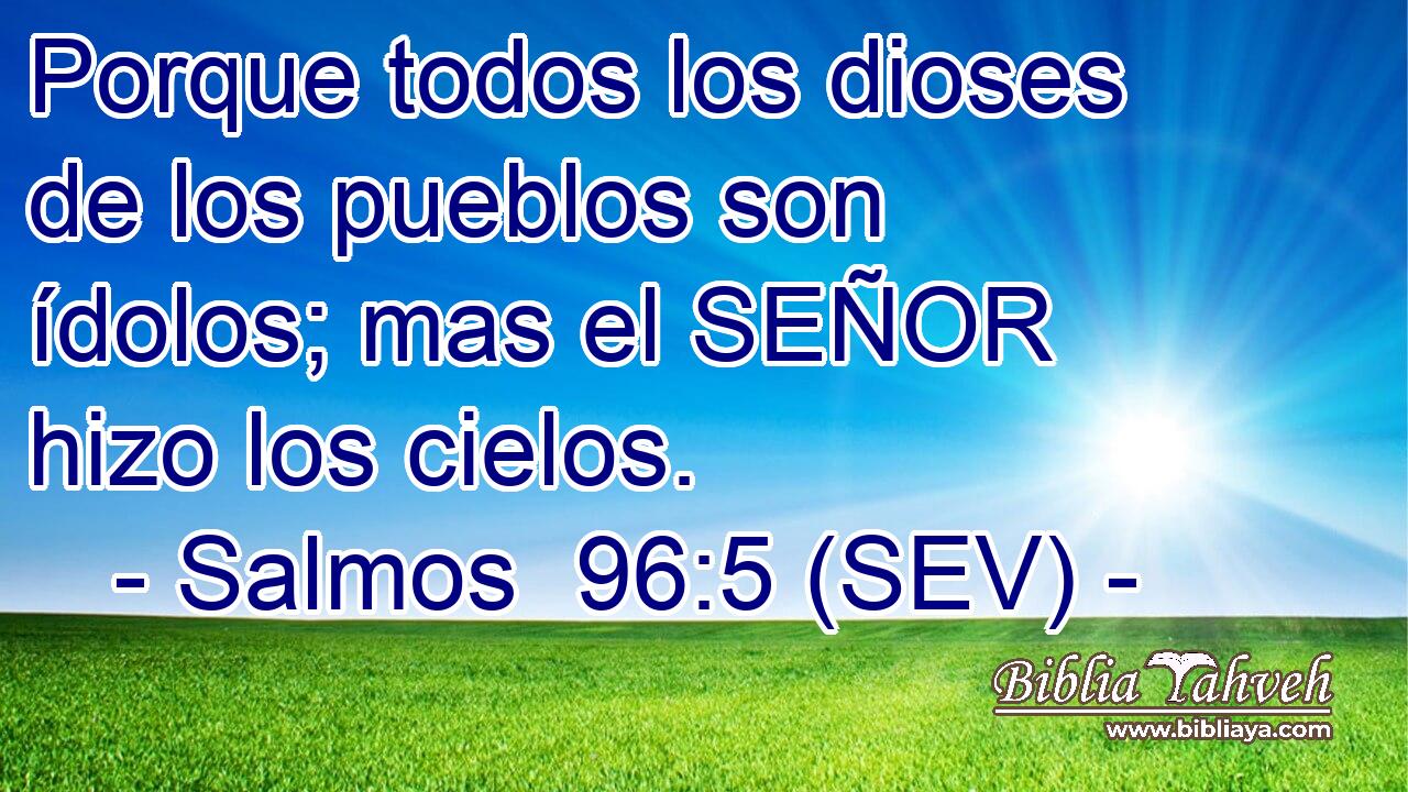 Porque todos los dioses de los pueblos son ídolos; mas el SEÑOR hizo los cielos.