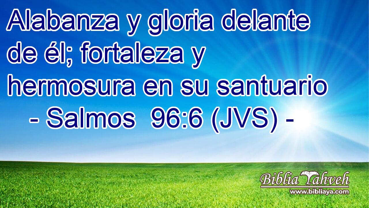 Alabanza y gloria delante de él; fortaleza y hermosura en su santuario
