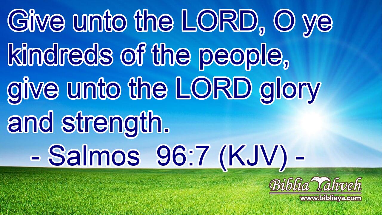 Give unto the LORD, O ye kindreds of the people, give unto the LORD glory and strength.