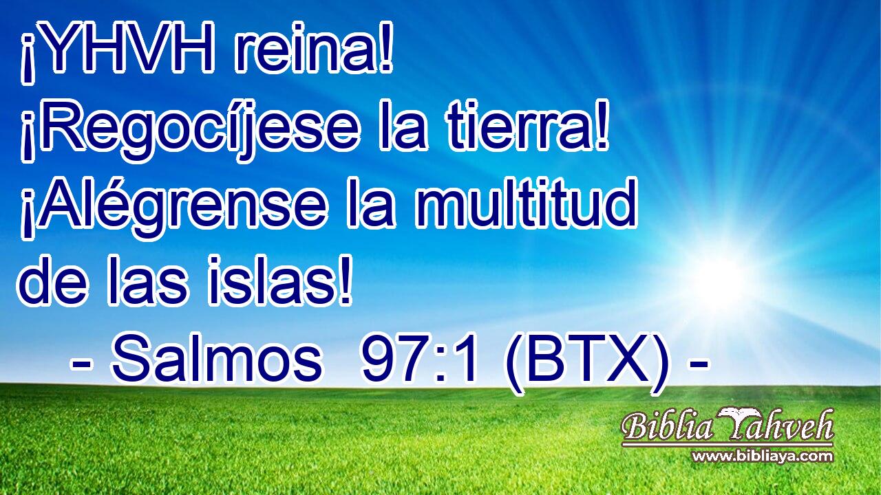 ¡YHVH reina! ¡Regocíjese la tierra! ¡Alégrense la multitud de las islas!
