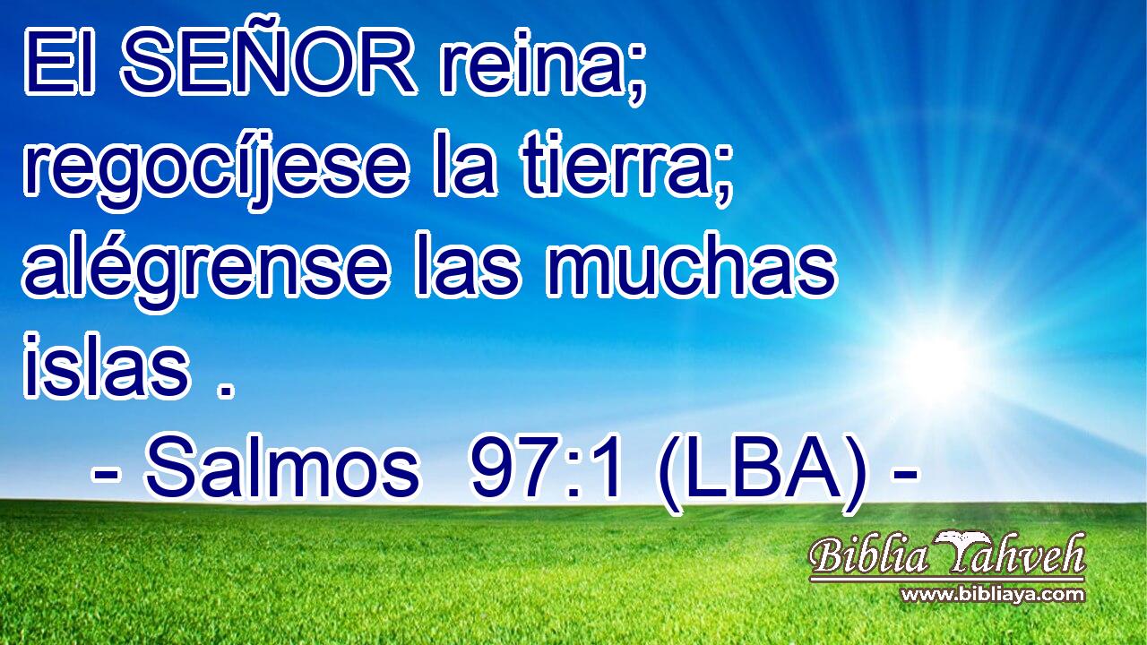 El SEÑOR reina; regocíjese la tierra; alégrense las muchas islas .