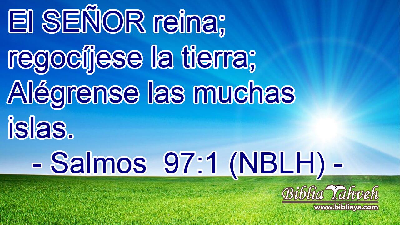  El SEÑOR reina; regocíjese la tierra; Alégrense las muchas islas. 