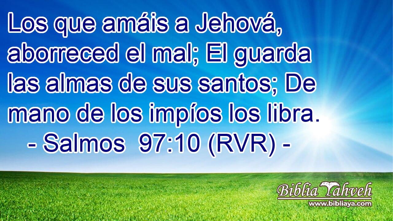 Los que amáis a Jehová, aborreced el mal; El guarda las almas de sus santos; De mano de los impíos los libra.