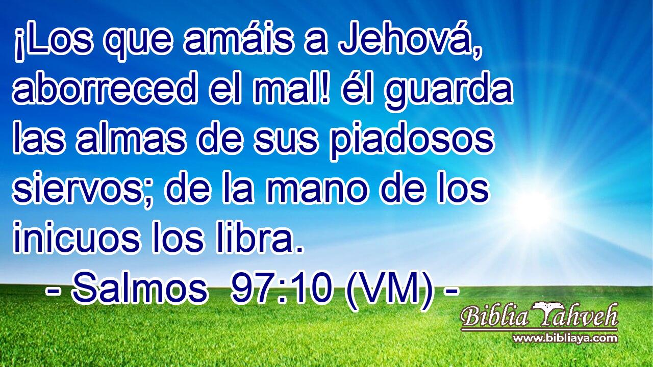  ¡Los que amáis a Jehová, aborreced el mal! él guarda las almas de sus piadosos siervos; de la mano de los inicuos los libra. 