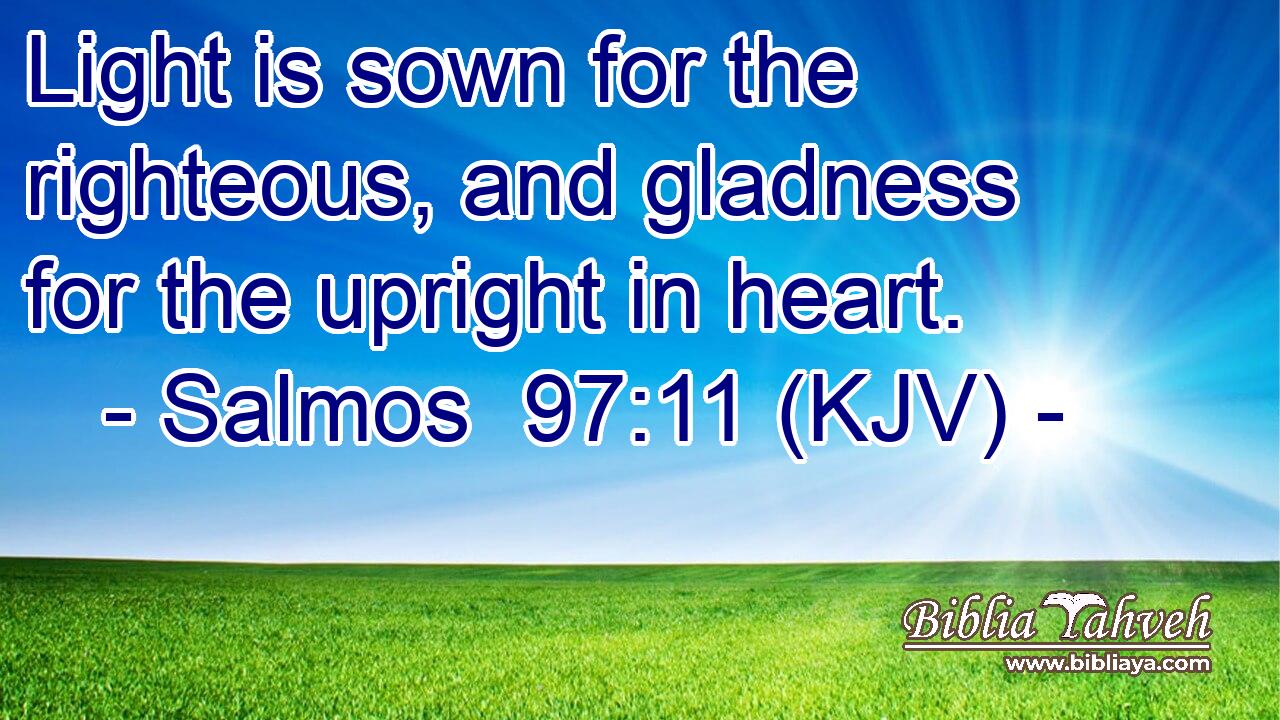 Light is sown for the righteous, and gladness for the upright in heart.