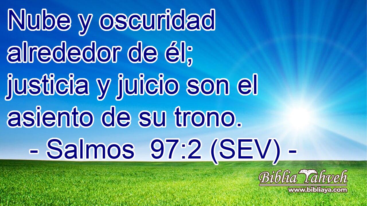 Nube y oscuridad alrededor de él; justicia y juicio son el asiento de su trono.