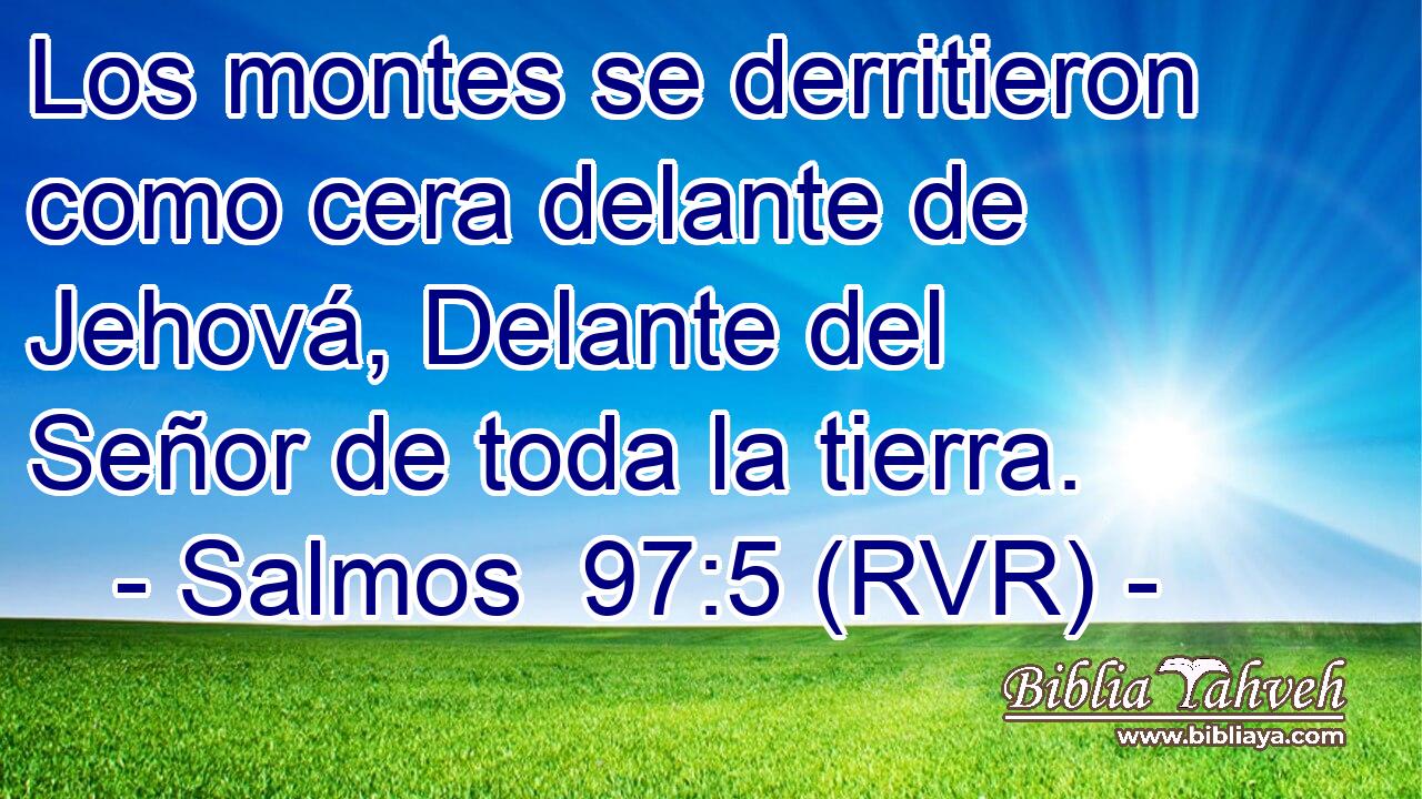 Los montes se derritieron como cera delante de Jehová, Delante del Señor de toda la tierra.