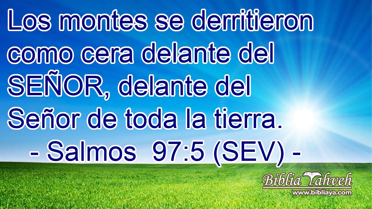 Los montes se derritieron como cera delante del SEÑOR, delante del Señor de toda la tierra.