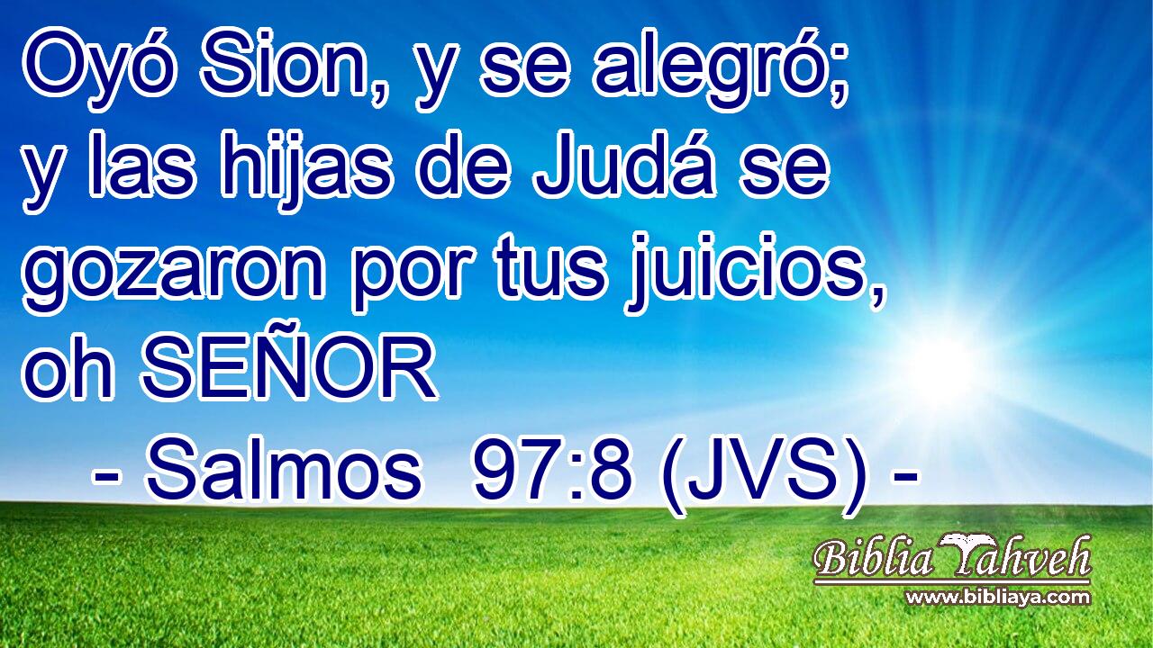 Oyó Sion, y se alegró; y las hijas de Judá se gozaron por tus juicios, oh SEÑOR