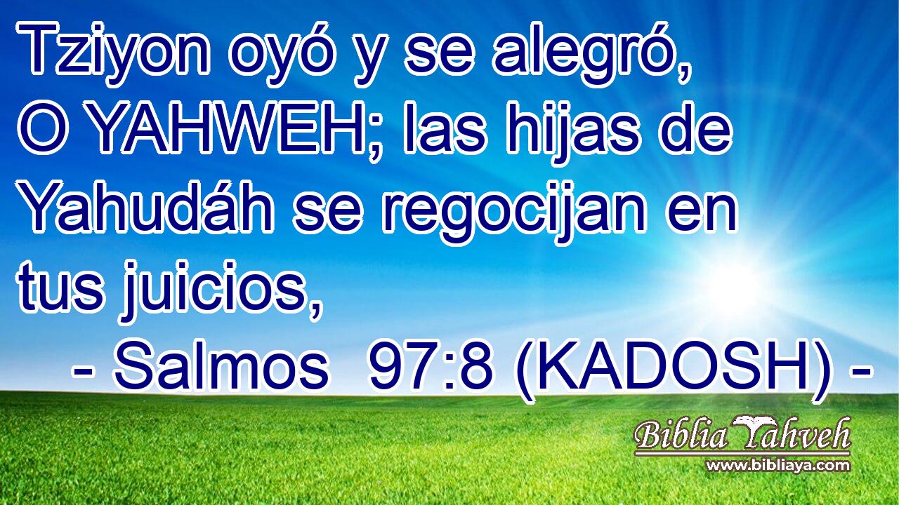  Tziyon oyó y se alegró, O YAHWEH; las hijas de Yahudáh se regocijan en tus juicios, 