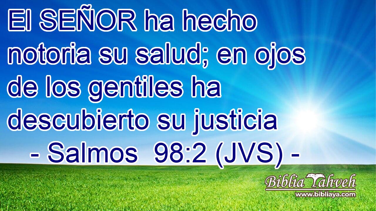 El SEÑOR ha hecho notoria su salud; en ojos de los gentiles ha descubierto su justicia