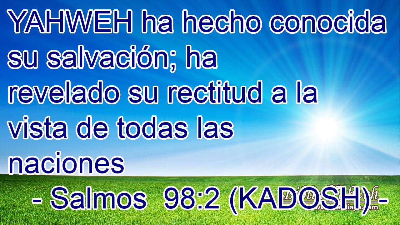  YAHWEH ha hecho conocida su salvación; ha revelado su rectitud a la vista de todas las naciones 