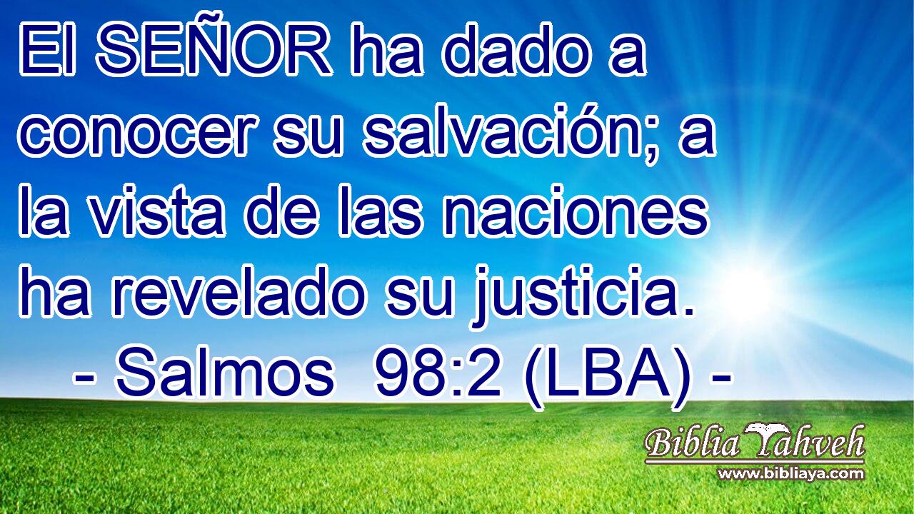 El SEÑOR ha dado a conocer su salvación; a la vista de las naciones ha revelado su justicia.