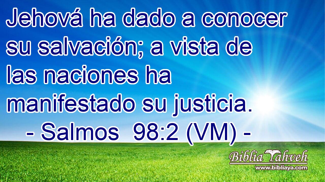  Jehová ha dado a conocer su salvación; a vista de las naciones ha manifestado su justicia. 