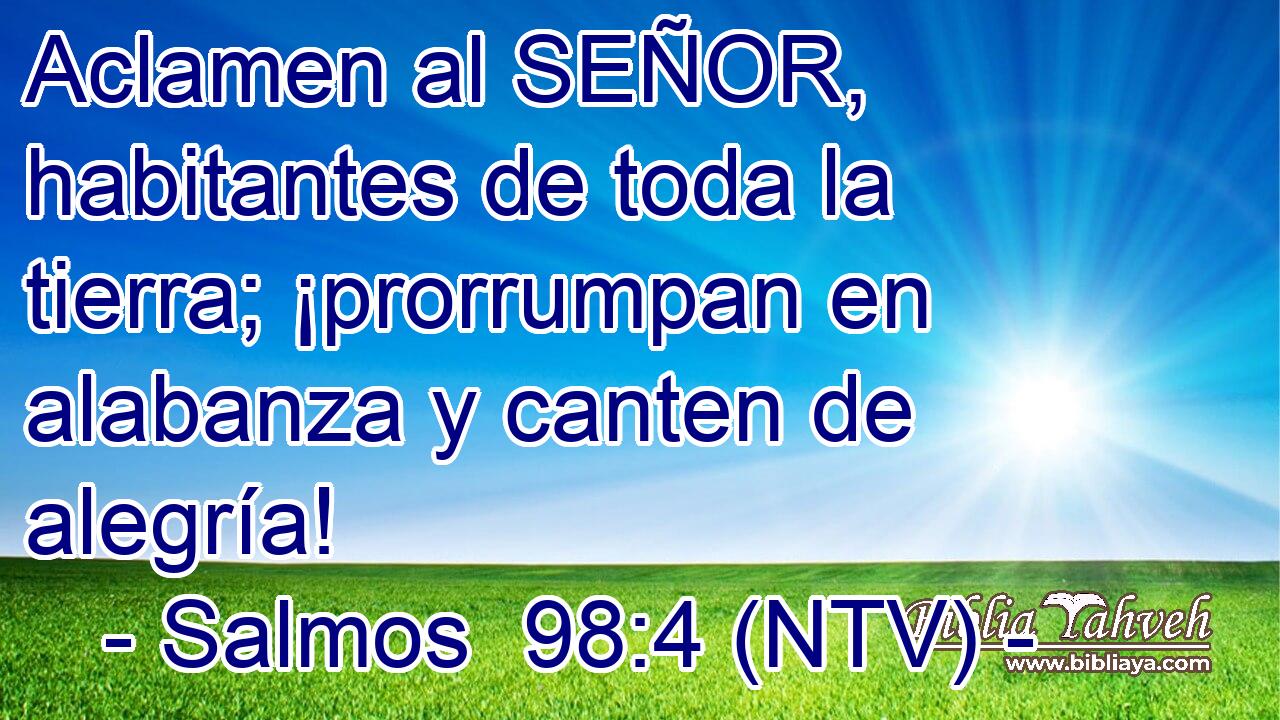 Aclamen al SEÑOR, habitantes de toda la tierra; ¡prorrumpan en alabanza y canten de alegría!