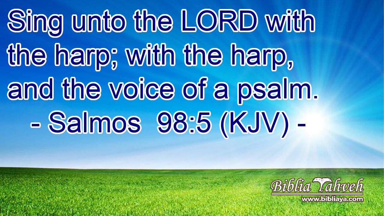 Sing unto the LORD with the harp; with the harp, and the voice of a psalm.